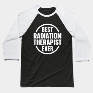 Best Radiation Therapist Ever Baseball T-Shirt